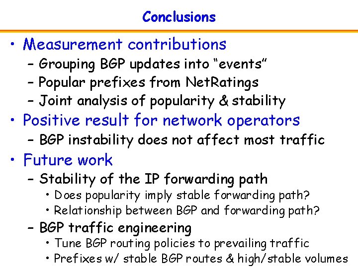 Conclusions • Measurement contributions – Grouping BGP updates into “events” – Popular prefixes from