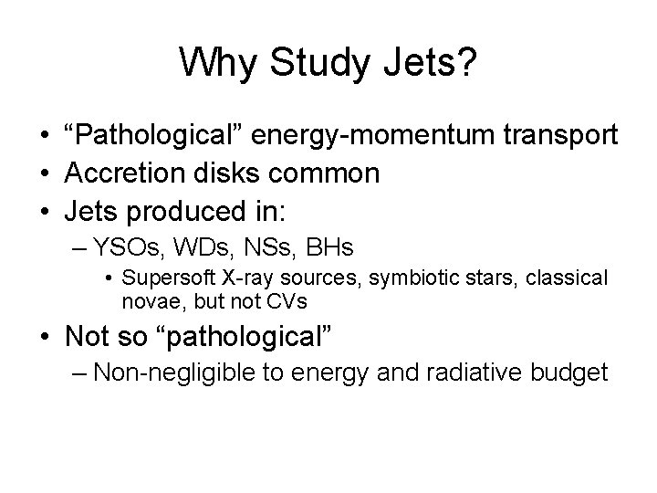 Why Study Jets? • “Pathological” energy-momentum transport • Accretion disks common • Jets produced