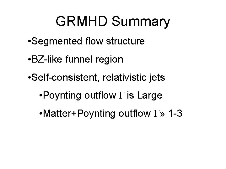 GRMHD Summary • Segmented flow structure • BZ-like funnel region • Self-consistent, relativistic jets