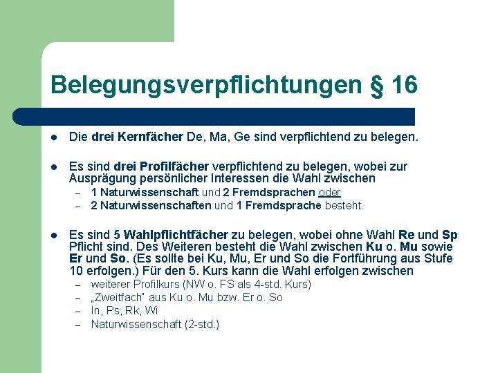 Belegungsverpflichtungen § 16 l Die drei Kernfächer De, Ma, Ge sind verpflichtend zu belegen.