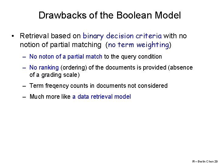 Drawbacks of the Boolean Model • Retrieval based on binary decision criteria with no