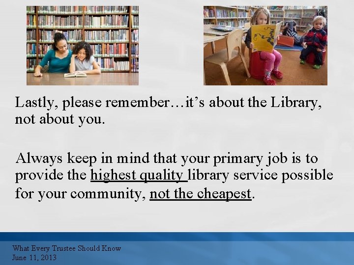 Lastly, please remember…it’s about the Library, not about you. Always keep in mind that