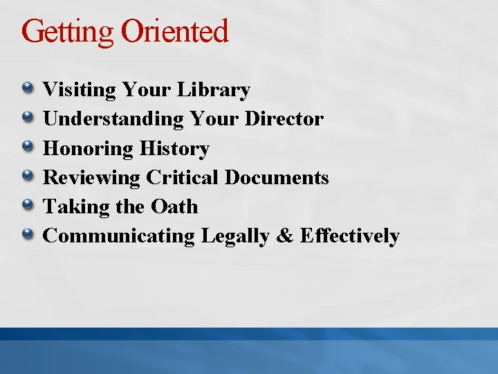 Getting Oriented Visiting Your Library Understanding Your Director Honoring History Reviewing Critical Documents Taking
