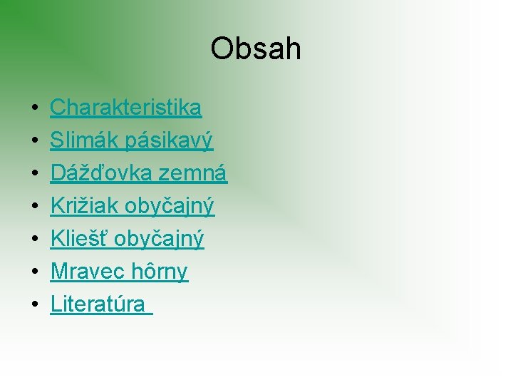 Obsah • • Charakteristika Slimák pásikavý Dážďovka zemná Križiak obyčajný Kliešť obyčajný Mravec hôrny