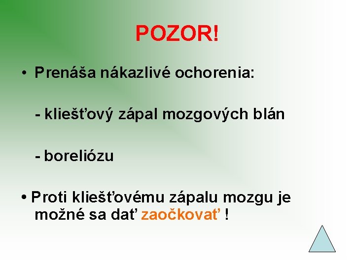 POZOR! • Prenáša nákazlivé ochorenia: - kliešťový zápal mozgových blán - boreliózu • Proti