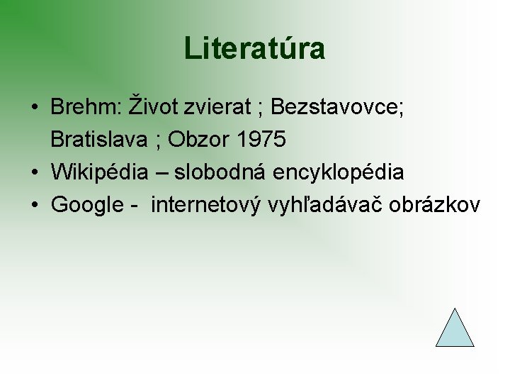 Literatúra • Brehm: Život zvierat ; Bezstavovce; Bratislava ; Obzor 1975 • Wikipédia –