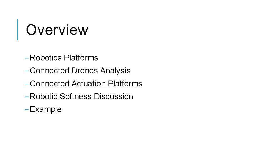 Overview ‒ Robotics Platforms ‒ Connected Drones Analysis ‒ Connected Actuation Platforms ‒ Robotic Overview ‒ Robotics Platforms ‒ Connected Drones Analysis ‒ Connected Actuation Platforms ‒ Robotic