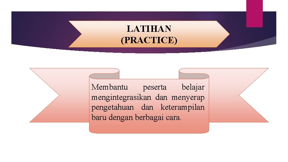 LATIHAN (PRACTICE) Membantu peserta belajar mengintegrasikan dan menyerap pengetahuan dan keterampilan baru dengan berbagai