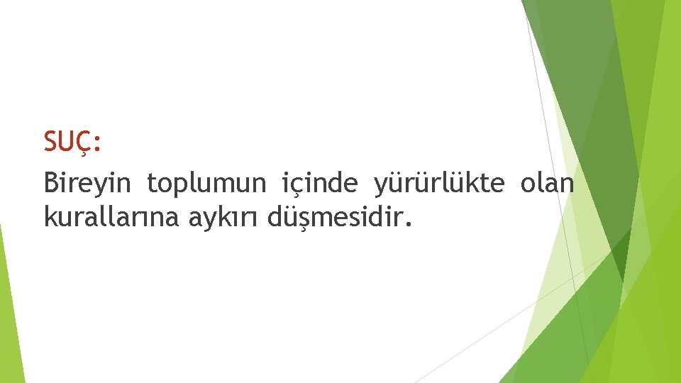 SUÇ: Bireyin toplumun içinde yürürlükte olan kurallarına aykırı düşmesidir. 