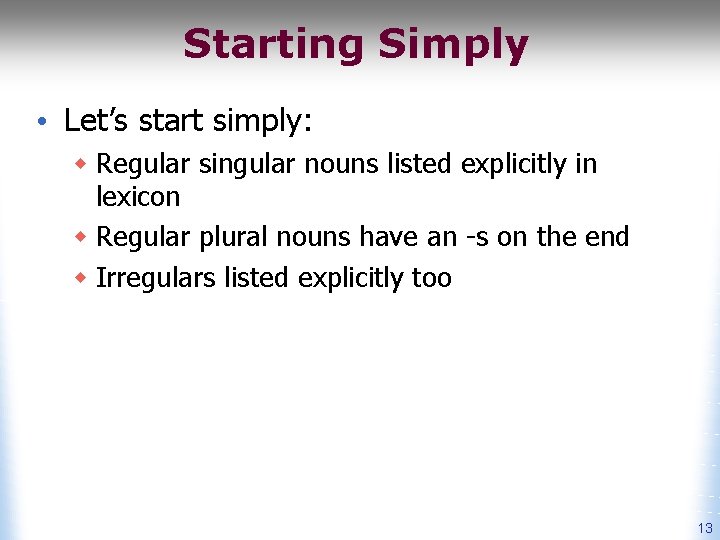 Starting Simply • Let’s start simply: w Regular singular nouns listed explicitly in lexicon