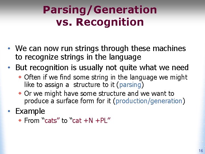 Parsing/Generation vs. Recognition • We can now run strings through these machines to recognize