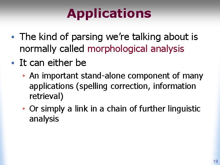 Applications • The kind of parsing we’re talking about is normally called morphological analysis