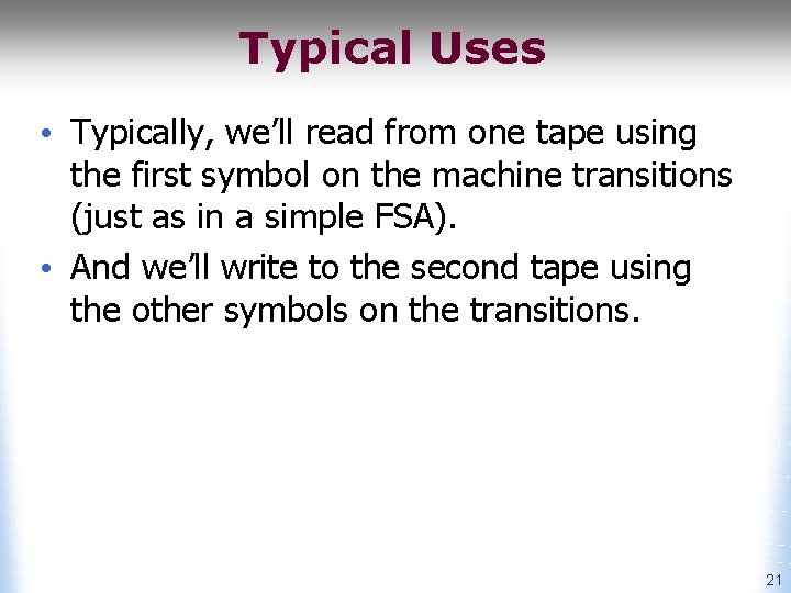 Typical Uses • Typically, we’ll read from one tape using the first symbol on