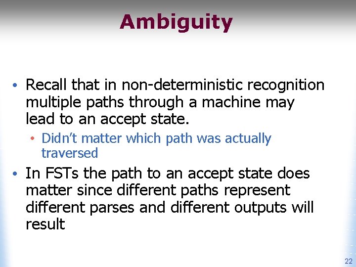 Ambiguity • Recall that in non-deterministic recognition multiple paths through a machine may lead