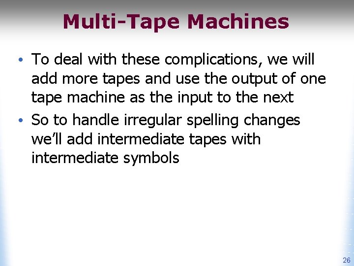 Multi-Tape Machines • To deal with these complications, we will add more tapes and