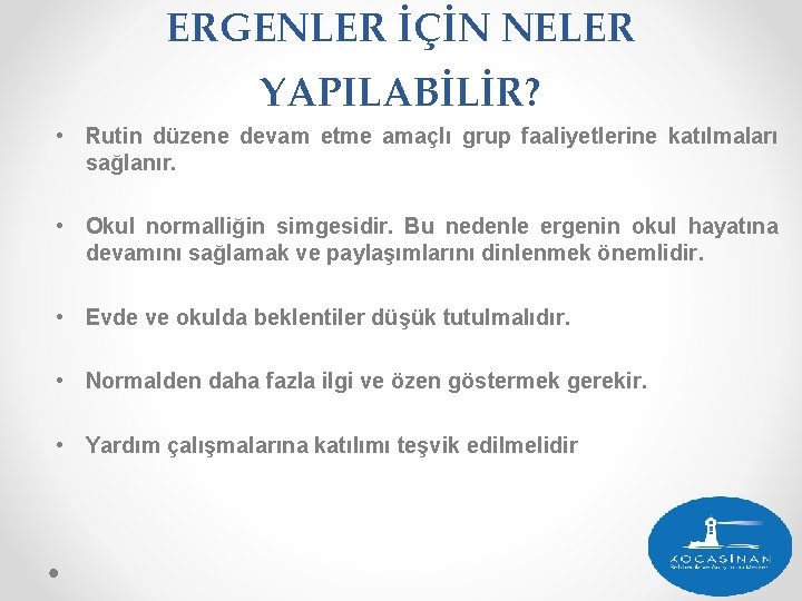 ERGENLER İÇİN NELER YAPILABİLİR? • Rutin düzene devam etme amaçlı grup faaliyetlerine katılmaları sağlanır.