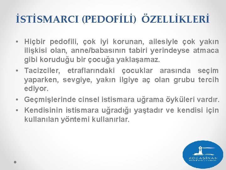 İSTİSMARCI (PEDOFİLİ) ÖZELLİKLERİ • Hiçbir pedofili, çok iyi korunan, ailesiyle çok yakın ilişkisi olan,