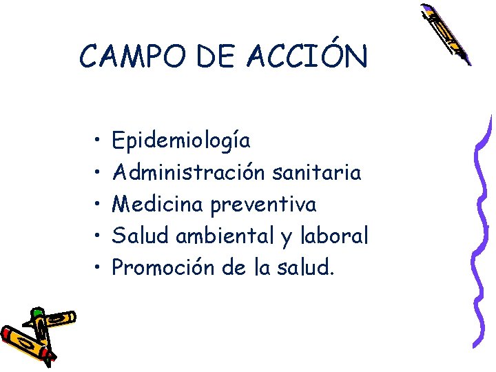 CAMPO DE ACCIÓN • • • Epidemiología Administración sanitaria Medicina preventiva Salud ambiental y