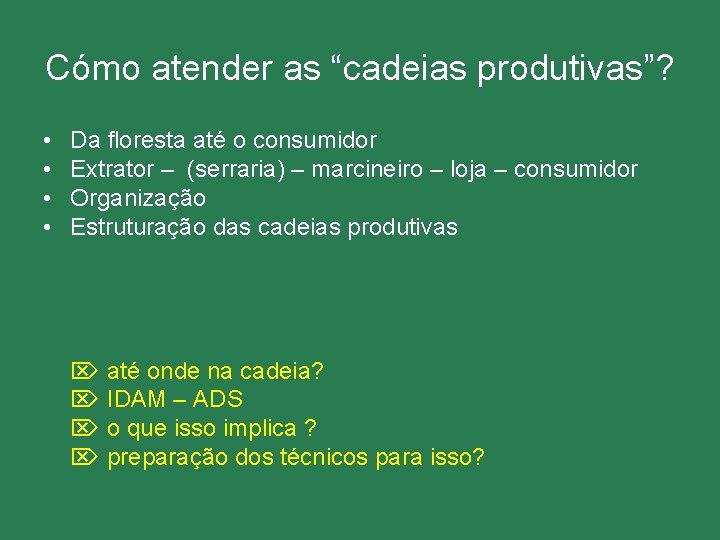 Cómo atender as “cadeias produtivas”? • • Da floresta até o consumidor Extrator –
