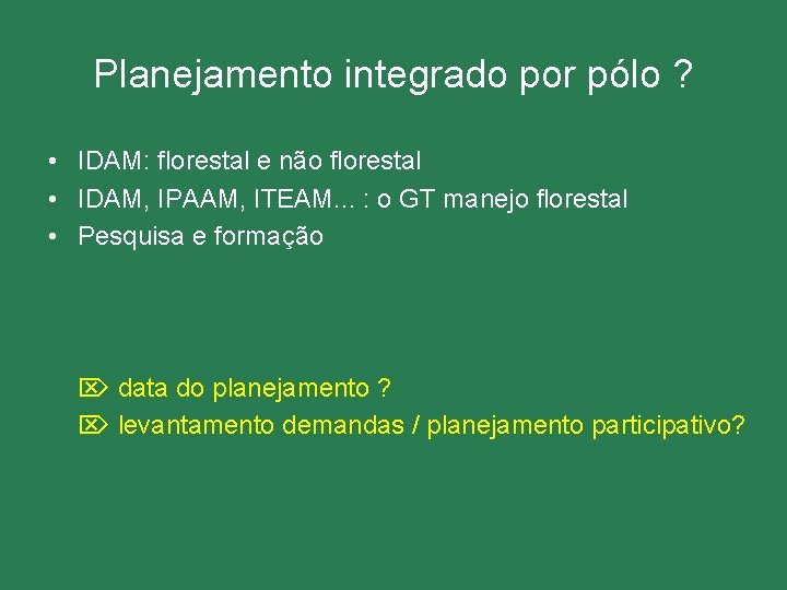 Planejamento integrado por pólo ? • IDAM: florestal e não florestal • IDAM, IPAAM,
