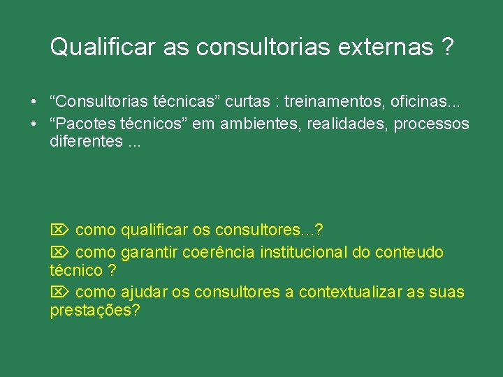 Qualificar as consultorias externas ? • “Consultorias técnicas” curtas : treinamentos, oficinas. . .