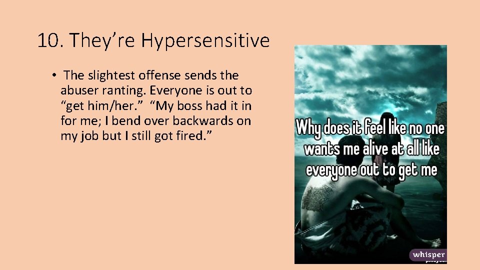 10. They’re Hypersensitive • The slightest offense sends the abuser ranting. Everyone is out