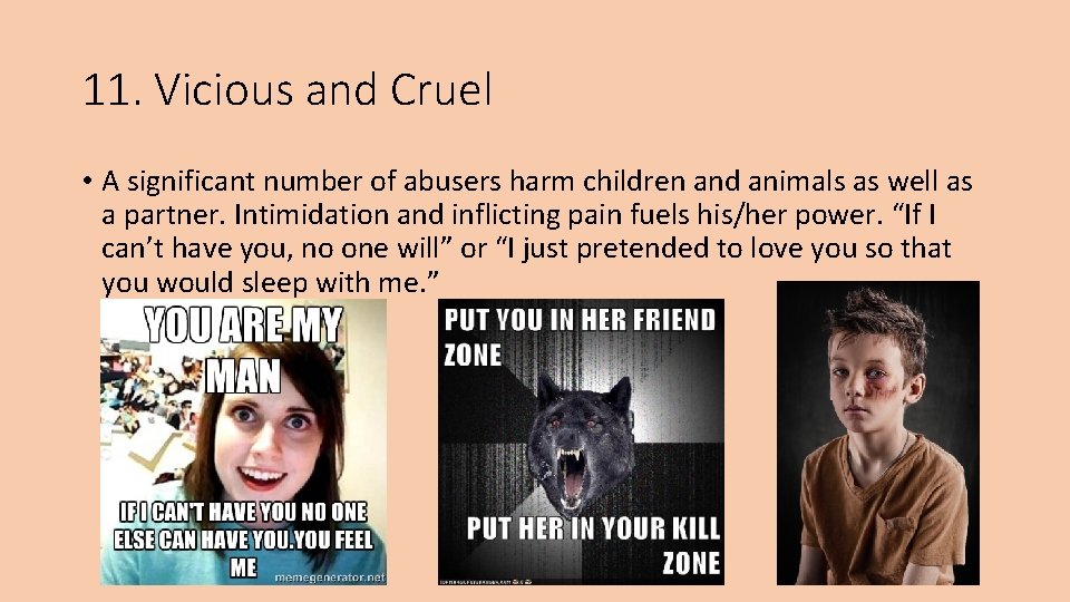11. Vicious and Cruel • A significant number of abusers harm children and animals