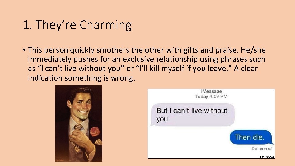 1. They’re Charming • This person quickly smothers the other with gifts and praise.