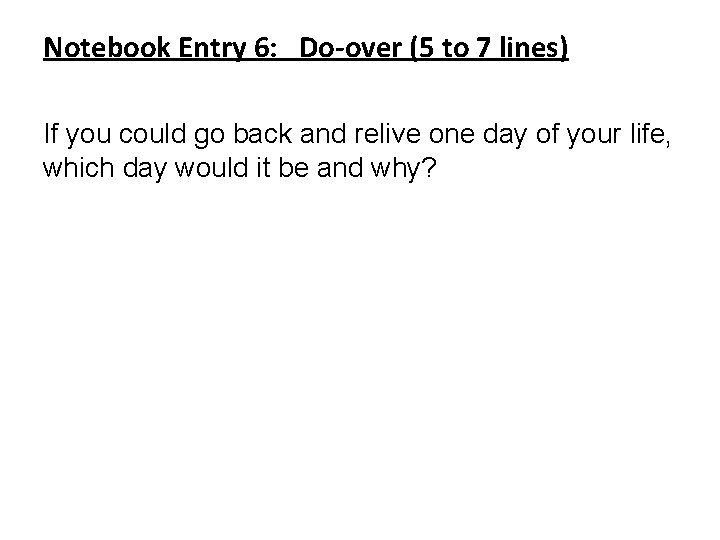 Notebook Entry 6: Do-over (5 to 7 lines) If you could go back and