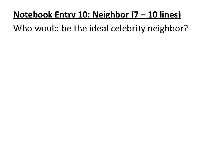 Notebook Entry 10: Neighbor (7 – 10 lines) Who would be the ideal celebrity