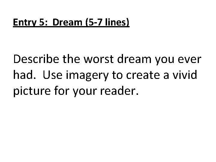 Entry 5: Dream (5 -7 lines) Describe the worst dream you ever had. Use
