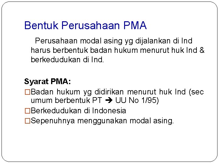 Bentuk Perusahaan PMA Perusahaan modal asing yg dijalankan di Ind harus berbentuk badan hukum