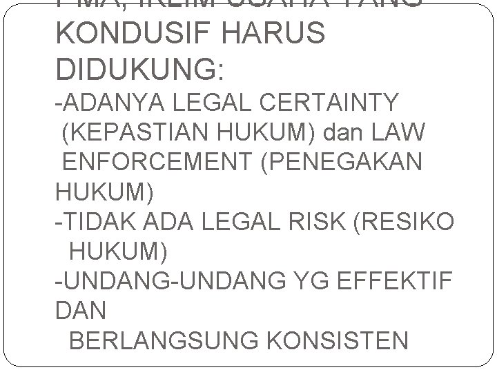 PMA, IKLIM USAHA YANG KONDUSIF HARUS DIDUKUNG: -ADANYA LEGAL CERTAINTY (KEPASTIAN HUKUM) dan LAW