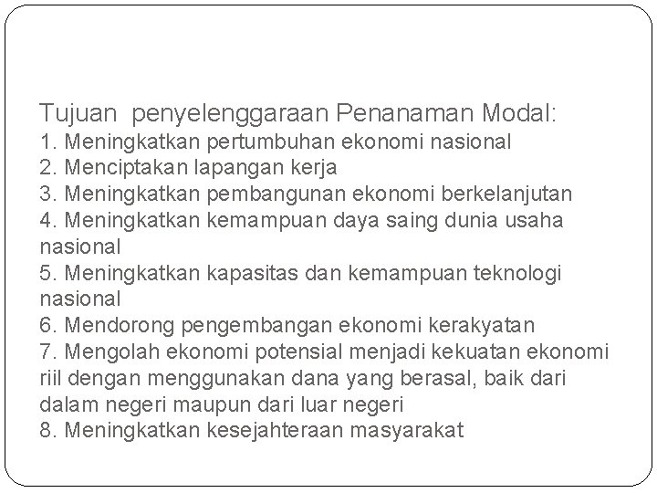 Tujuan penyelenggaraan Penanaman Modal: 1. Meningkatkan pertumbuhan ekonomi nasional 2. Menciptakan lapangan kerja 3.