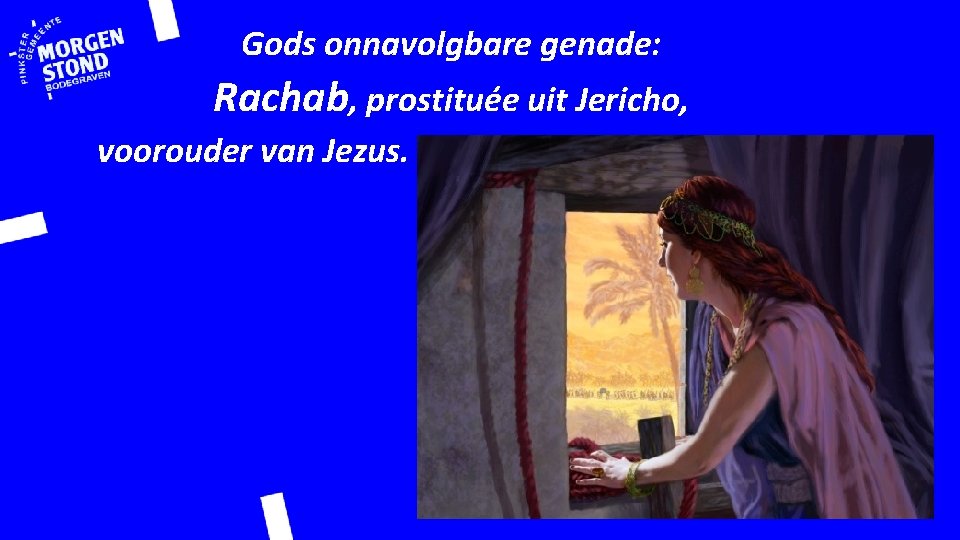 Gods onnavolgbare genade: Rachab, prostituée uit Jericho, voorouder van Jezus. 