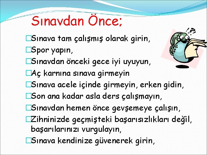 Sınavdan Önce; �Sınava tam çalışmış olarak girin, �Spor yapın, �Sınavdan önceki gece iyi uyuyun,