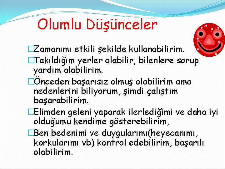 Olumlu Düşünceler �Zamanımı etkili şekilde kullanabilirim. �Takıldığım yerler olabilir, bilenlere sorup yardım alabilirim. �Önceden