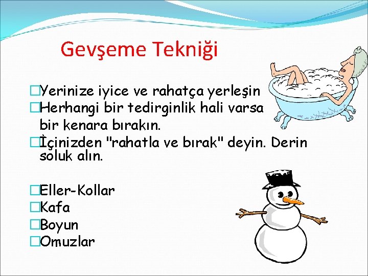 Gevşeme Tekniği �Yerinize iyice ve rahatça yerleşin �Herhangi bir tedirginlik hali varsa bir kenara