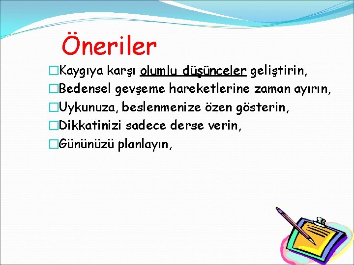 Öneriler �Kaygıya karşı olumlu düşünceler geliştirin, �Bedensel gevşeme hareketlerine zaman ayırın, �Uykunuza, beslenmenize özen