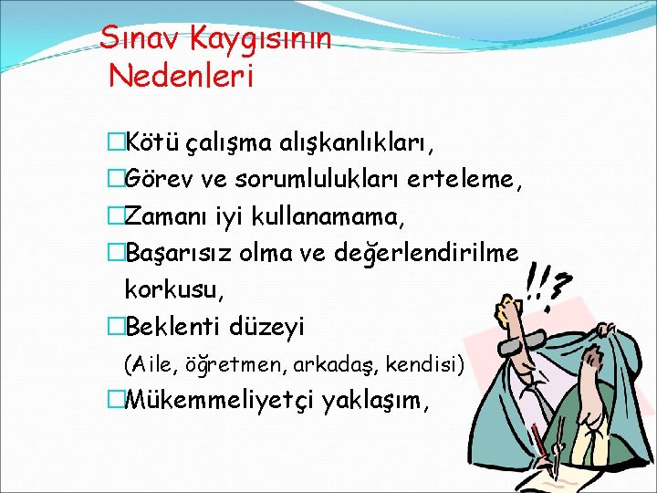 Sınav Kaygısının Nedenleri �Kötü çalışma alışkanlıkları, �Görev ve sorumlulukları erteleme, �Zamanı iyi kullanamama, �Başarısız