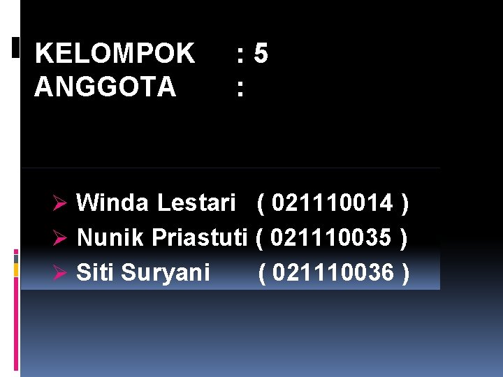 KELOMPOK ANGGOTA : 5 : Ø Winda Lestari ( 021110014 ) Ø Nunik Priastuti