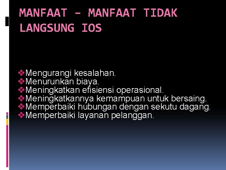 MANFAAT – MANFAAT TIDAK LANGSUNG IOS v. Mengurangi kesalahan. v. Menurunkan biaya. v. Meningkatkan