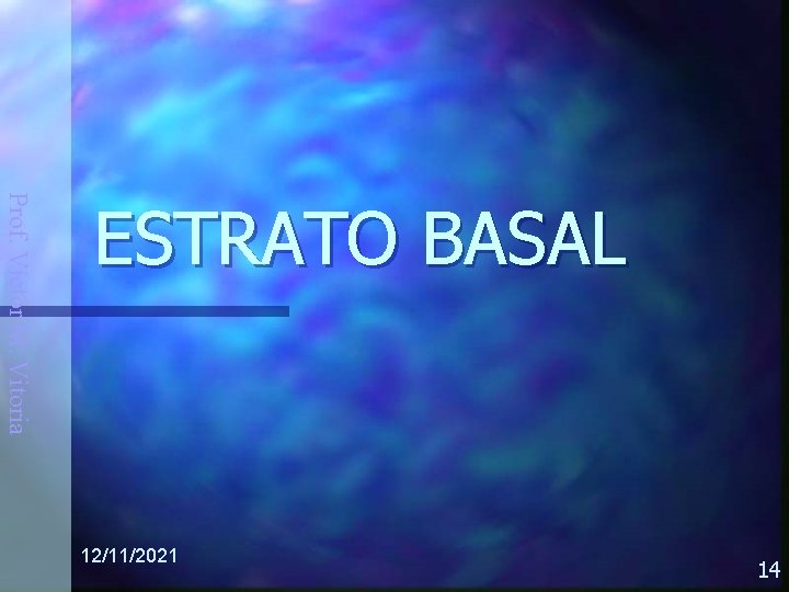 Prof. Víctor M. Vitoria ESTRATO BASAL 12/11/2021 14 