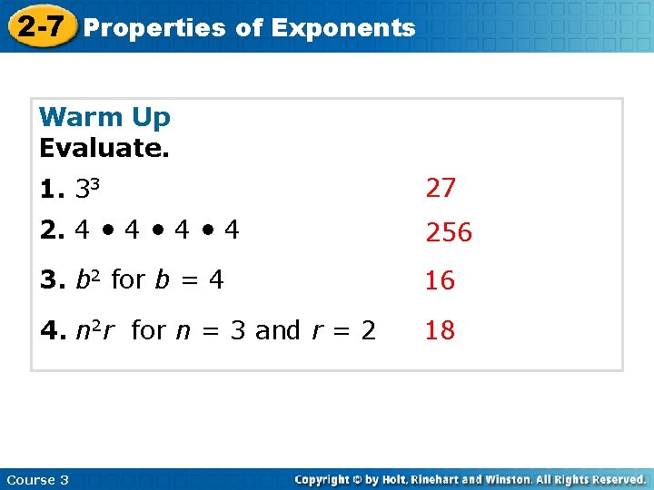 2 -7 Properties of Exponents Warm Up Evaluate. 1. 33 27 2. 4 •