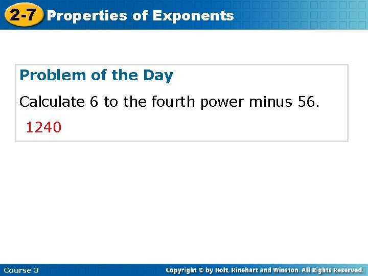 2 -7 Properties of Exponents Problem of the Day Calculate 6 to the fourth