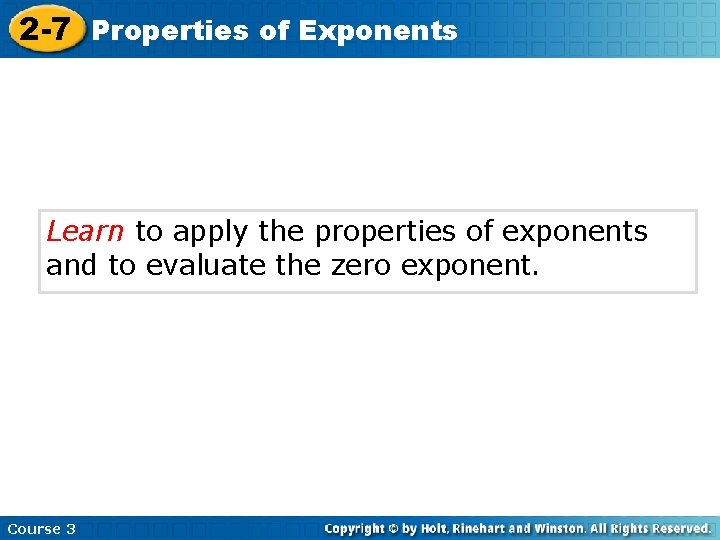 2 -7 Properties of Exponents Learn to apply the properties of exponents and to