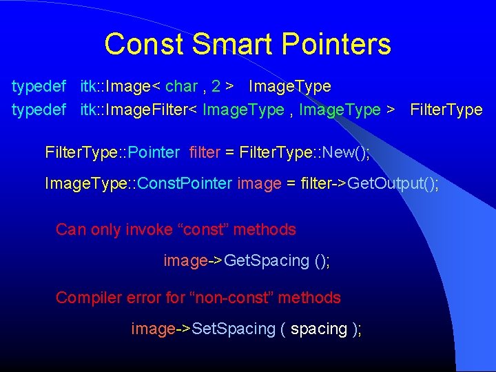 Const Smart Pointers typedef itk: : Image< char , 2 > Image. Type typedef