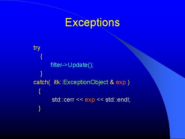 Exceptions try { filter->Update(); } catch( itk: : Exception. Object & exp ) { Exceptions try { filter->Update(); } catch( itk: : Exception. Object & exp ) {