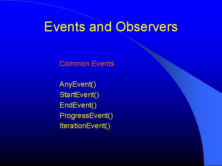 Events and Observers Common Events Any. Event() Start. Event() End. Event() Progress. Event() Iteration.