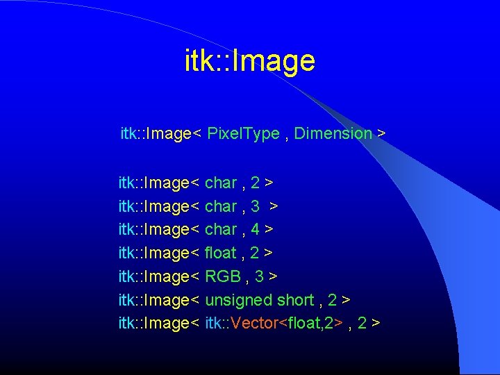 itk: : Image< Pixel. Type , Dimension > itk: : Image< char , 2